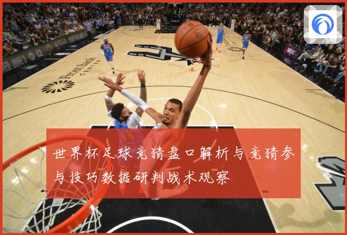 世界杯足球竞猜盘口解析与竞猜参与技巧数据研判战术观察