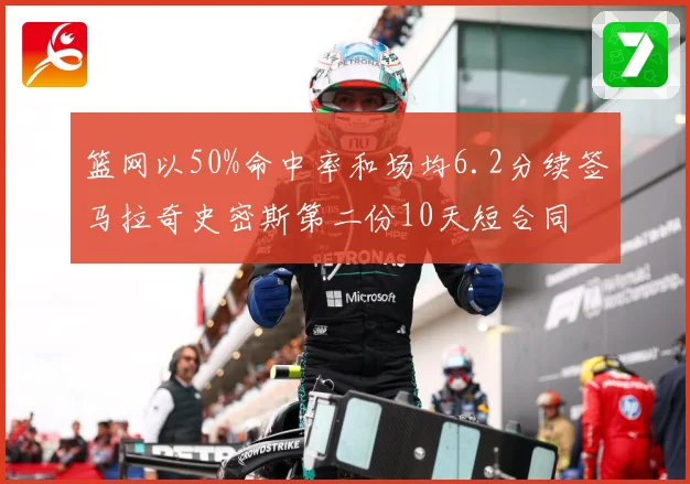 篮网以50%命中率和场均6.2分续签马拉奇史密斯第二份10天短合同