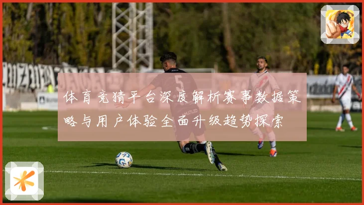 体育竞猜平台深度解析赛事数据策略与用户体验全面升级趋势探索