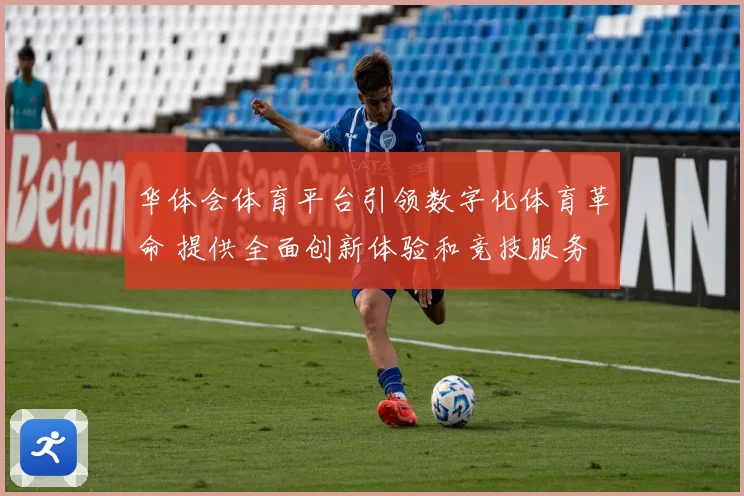 华体会体育平台引领数字化体育革命 提供全面创新体验和竞技服务